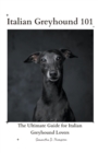 Image for Italian Greyhound 101 : The Ultimate Guide for Italian Greyhound Lovers