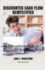 Image for Discounted Cash Flow Demystified A Comprehensive Guide to DCF Budgeting