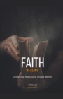 Image for Faith Healing : Unlocking the Divine Power Within