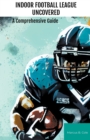 Image for Indoor Football League Uncovered : A Comprehensive Guide