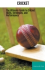 Image for Cricket : The Ultimate Guide to Cricket Skills, Strategies, and Performance