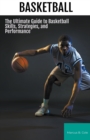 Image for Basketball : The Ultimate Guide to Basketball Skills, Strategies, and Performance