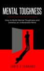 Image for Mental Toughness : How to Build Mental Toughness and Develop an Unbeatable Mind