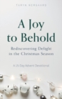 Image for A Joy to Behold : Rediscovering Delight in the Christmas Season