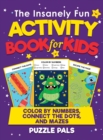 Image for The Insanely Fun Activity Book For Kids : Color By Number, Connect The Dots, And Mazes