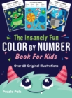 Image for The Insanely Fun Color By Number Book For Kids : Over 60 Original Illustrations with Space, Underwater, Jungle, Food, Monster, and Robot Themes