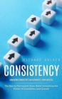 Image for Consistency : How Being Consistent Can Guarantee Your Success (The Key to Permanent Stress Relief Unleashing the Power of Consistency and Growth)