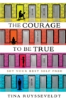 Image for The Courage To Be True : Set Your Best Self Free