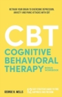 Image for Cognitive Behavioral Therapy : Retrain your brain to overcome depression, anxiety and panic attacks with CBT