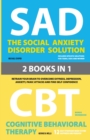Image for The Social Anxiety Disorder Solution and Cognitive Behavioral Therapy : 2 Books in 1: Retrain your brain to overcome shyness, depression, anxiety and panic attacks and find self confidence