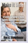 Image for Make It Safe! A Family Caregiver&#39;s Home Safety Assessment Guide for Supporting Elders@Home