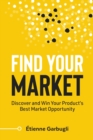 Image for Find Your Market : Discover and Win Your Product&#39;s Best Market Opportunity