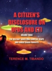 Image for A CITIZEN&#39;S DISCLOSURE on UFOs and ETI - VOLUME THREE - MILITARY INTELLIGENCE INDUSTRIAL COMPLEX, USAPs and COVERT BLACK PROJECTS