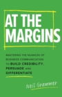 Image for At The Margins : Mastering the Nuances of Business Communication to Build Credibility, Persuade and Differentiate