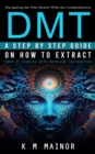 Image for Dmt: Navigating the Dmt Realm With the Comprehensive (A Step by Step Guide on How to Extract From It Sources With Detailed Instruction)