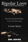 Image for Bipolar Love Experiencing Mental Illness From The Other Side : A Love Story