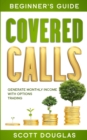 Image for Covered Calls Beginner&#39;s Guide : Generate Monthly Income with Options Trading