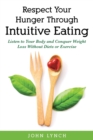 Image for Respect Your Hunger Through Intuitive Eating : Listen to Your Body and Conquer Weight Loss Without Diets or Exercise