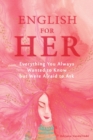 Image for English for Her : Everything You Always Wanted to Know but Were Afraid to Ask