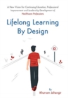 Image for Lifelong Learning By Design : A New Vision For Continuing Education, Professional Improvement and Leadership Development of Health Care Professions