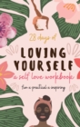 Image for 28 Days of Loving Yourself - a Self Love Workbook : Fun, Practical, Inspiring