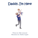 Image for Daddy, I&#39;m Here : A Bedtime Story for Children of Divorce, Spending Time with Dad
