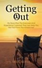 Image for Getting Out : My Story Plus The Exercises And Experience I Learned That Can Help You Get Out From The Wheelchair