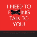 Image for I Need to F***ing Talk To You : The Art of Navigating Difficult Workplace Conversations