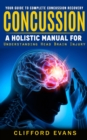 Image for Concussion: Your Guide to Complete Concussion Recovery (A Holistic Manual for Understanding Head Brain Injury)