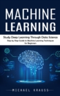 Image for Machine Learning : Study Deep Learning Through Data Science (Step by Step Guide to Machine Learning Techniques for Beginners)