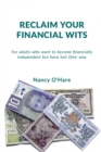 Image for Reclaim your Financial Wits : For adults who want to become financially independent but have lost their way