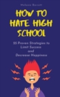 Image for How to Hate High School : 25 Proven Strategies To Limit Success and Decrease Happiness