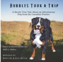 Image for Bubbles Took a Trip : A Mostly True Tale About an Adventurous Dog From the Canadian Prairies