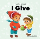 Image for With Jesus I Give : An inspiring Christian Christmas children book about the true meaning of this holiday season