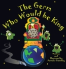 Image for The Germ Who Would be King : A Ridiculous Illustrated Poem About the 2020/2021Global Pandemic from One Canadian&#39;s Perspective
