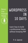 Image for WordPress in 10 Days : Learn How to Build a Professional Theme without Knowing PHP (Bonus: Free Premium Theme)