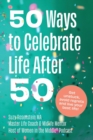 Image for 50 Ways to Celebrate Life After 50 : Get Unstuck, Avoid Regrets and Live your Best Life!