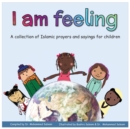 Image for I am feeling : A collection of Islamic prayers and sayings for children
