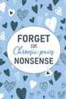 Image for Forget This Chronic Pain Nonsense : A Pain &amp; Symptom Tracking Journal for Chronic Pain &amp; Illness