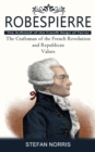 Image for Robespierre : The Architect of the French Reign of Terror (The Craftsman of the French Revolution and Republican Values)