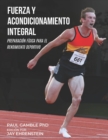 Image for Fuerza y Acondicionamiento Integral : Preparacion Fisica para el Rendimiento Deportivo (Edicion en Espanol)
