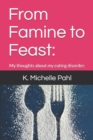 Image for From Famine to Feast : : My thoughts about my eating disorder.