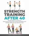 Image for Strength Training After 40 : 101 Exercises for Seniors to Maximize Energy and Improve Flexibility and Mobility with 90-Day Workout Plan