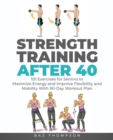 Image for Strength Training After 40 : 101 Exercises for Seniors to Maximize Energy and Improve Flexibility and Mobility with 90-Day Workout Plan