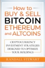 Image for How to Buy &amp; Sell Bitcoin, Ethereum and Altcoins : Cryptocurrency Investment Strategies Designed to Optimize Your Holdings