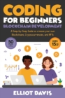 Image for Coding for Beginners : Blockchain Development: A Step-By-Step Guide To Create Your Own Blockchains, Cryptocurrencies and NFTs