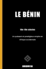 Image for Le Benin (10e-19e siecles) : Un puissant et prestigieux empire en Afrique de l&#39;Ouest