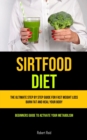 Image for Sirtfood Diet : The Ultimate Step By Step Guide For Fast Weight Loss, Burn Fat And Heal Your Body (Beginners Guide To Activate Your Metabolism)