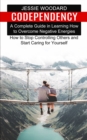 Image for Codependency : A Complete Guide in Learning How to Overcome Negative Energies (How to Stop Controlling Others and Start Caring for Yourself)