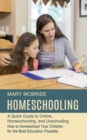 Image for Homeschooling : A Quick Guide to Online, Homeschooling, and Unschooling (How to Homeschool Your Children for the Best Education Possible)